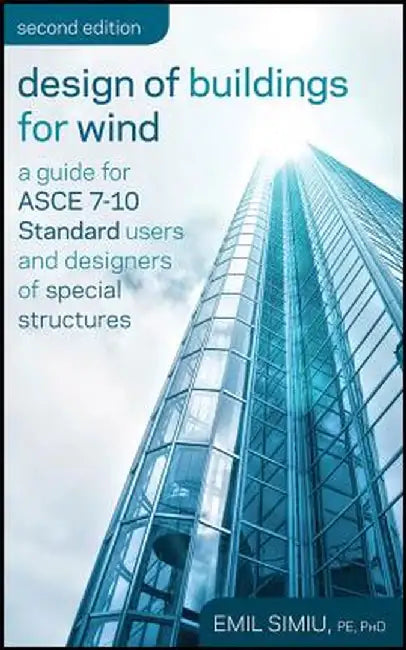 Design of Buildings for Wind: A Guide for ASCE 7-10 Standard Users and Designers of Special Structures by Emil Simiu