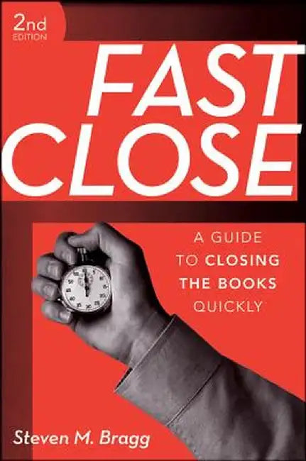 Fast Close: A Guide to Closing the Books Quickly by Steven M. Bragg