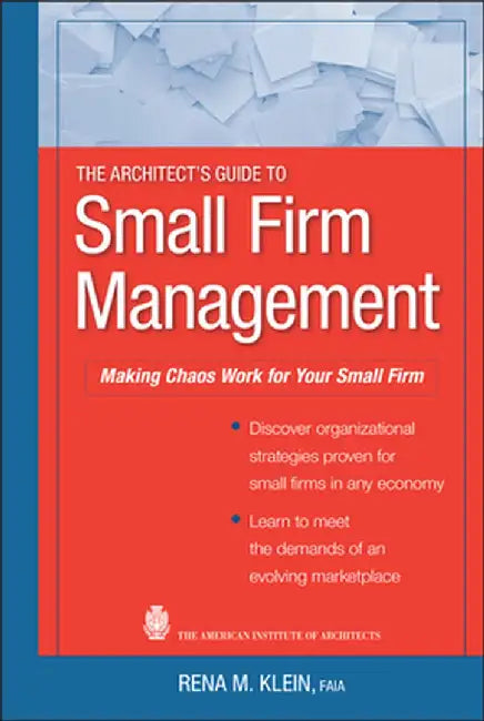 The Architect's Guide to Small Firm Management: Making Chaos Work for Your Small Firm by Rena M. Klein