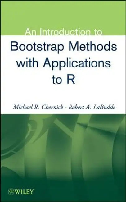 An Introduction to Bootstrap Methods with Applications to R by Michael R. Chernick