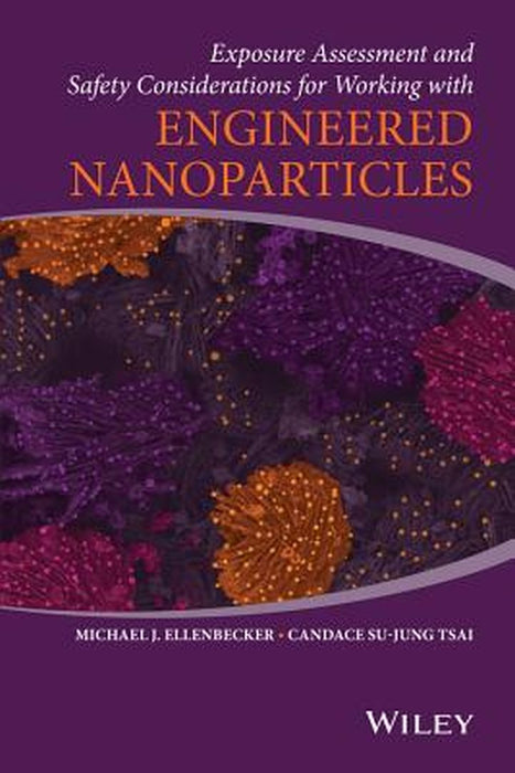 Exposure Assessment and Safety Considerations for Working with Engineered Nanoparticles by Michael J. Ellenbecker