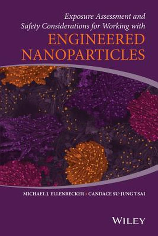 Exposure Assessment and Safety Considerations for Working with Engineered Nanoparticles by Michael J. Ellenbecker
