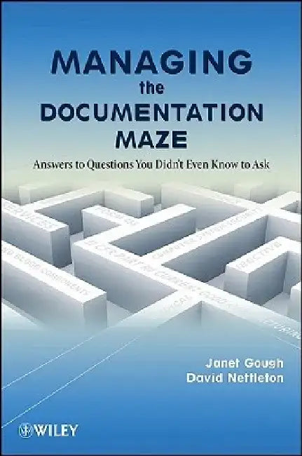 Managing the Documentation Maze: Answers to Questions You Didn't Even Know to Ask by Janet Gough