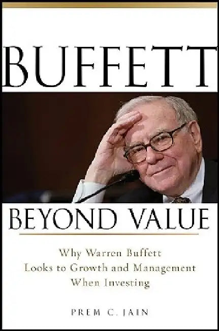 Buffett Beyond Value: Why Warren Buffett Looks to Growth and Management When Investing by Prem C. Jain