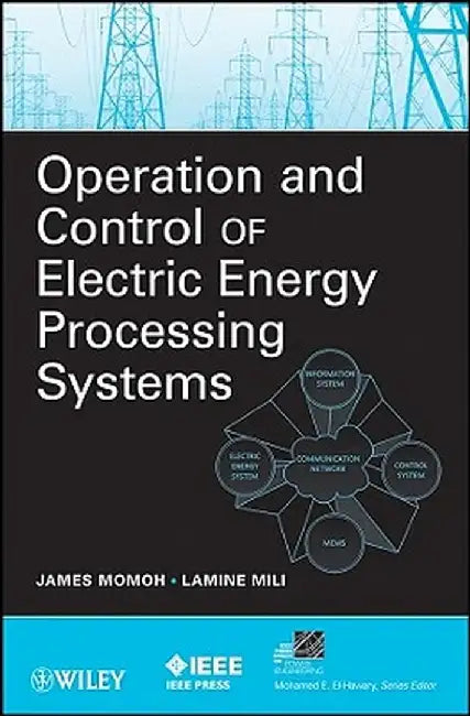 Operation and Control of Electric Energy Processing Systems by James Momoh