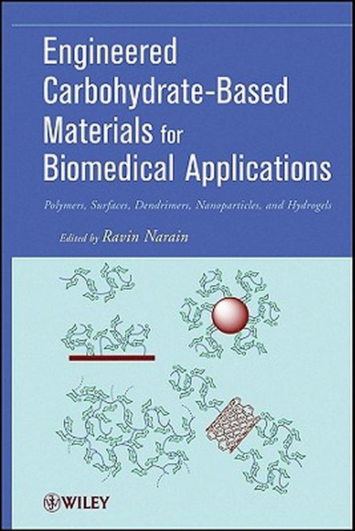 Engineered Carbohydrate-Based Materials for Biomedical Applications: Theory, Research, Assessment, and Therapeutic Interventions by Ravin Narain