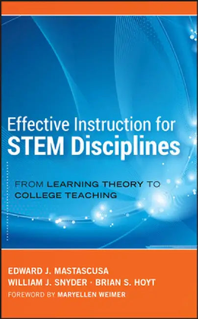 Effective Instruction for STEM Disciplines: From Learning Theory to College Teaching by Edward J. Mastascusa