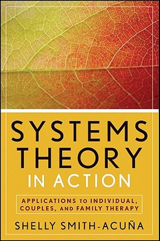 Systems Theory in Action: Applications to Individual, Couple, and Family Therapy by Shelly Smith-Acuna