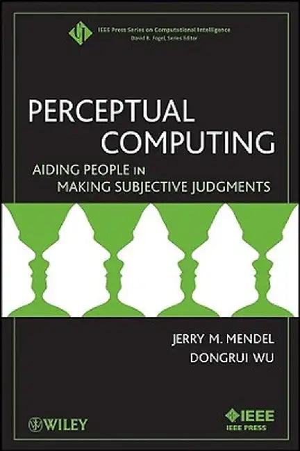 Perceptual Computing: Aiding People in Making Subjective Judgments by Jerry Mendel