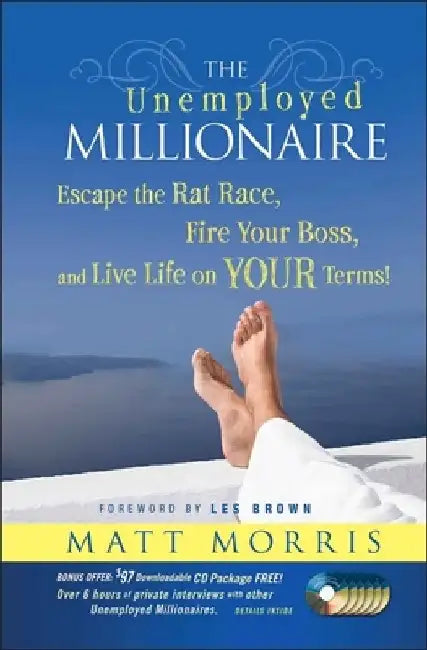 The Unemployed Millionaire: Escape the Rat Race, Fire Your Boss and Live Life on Your Terms! by Matt Morris