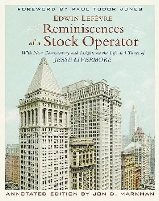 Reminiscences of a Stock Operator: With New Commentary and Insights on the Life and Times of Jesse Livermore by Edwin Lef Vre