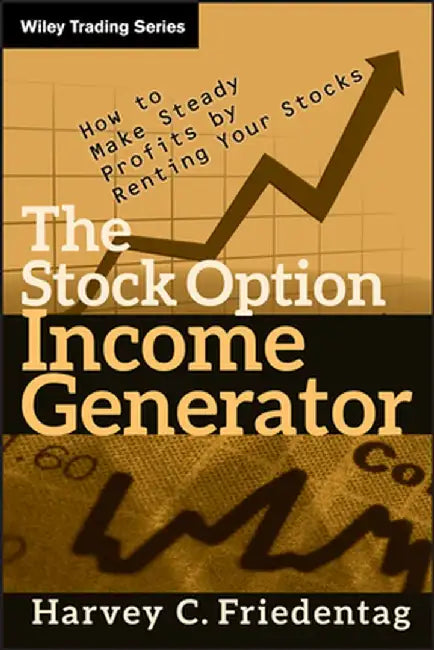 The Stock Option Income Generator: How to Make Steady Profits by Renting Your Stocks by Harvey C. Friedentag