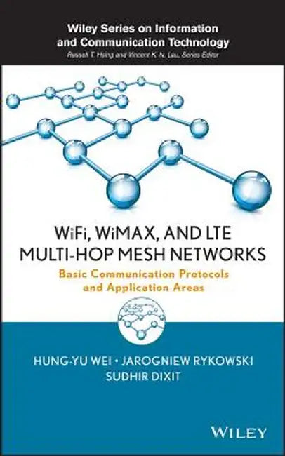 WiFi, WiMAX and LTE Multi-Hop Mesh Networks: Basic Communication Protocols and Application Areas by Hung-Yu Wei