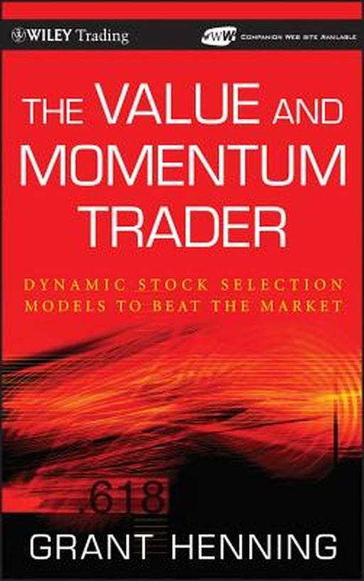 The Value and Momentum Trader: Dynamic Stock Selection Models to Beat the Market [With CDROM] by Grant Henning
