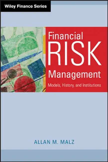 Financial Risk Management: Models, History, and Institutions by Allan M. Malz