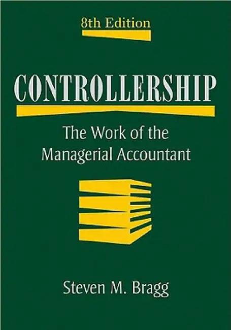 Controllership: The Work of the Managerial Accountant by Steven M. Bragg