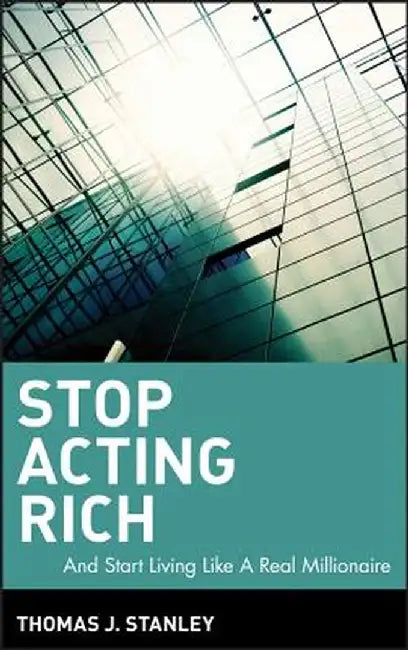 Stop Acting Rich: ...and Start Living Like a Real Millionaire by Thomas J. Stanley