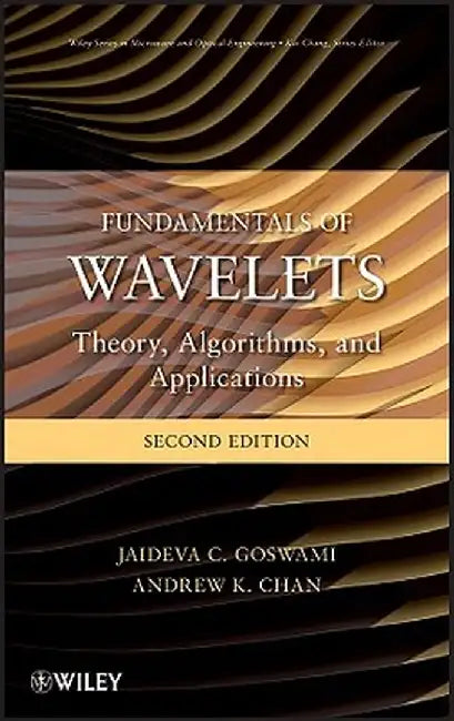 Fundamentals of Wavelets: Theory, Algorithms, and Applications by Jaideva C. Goswami
