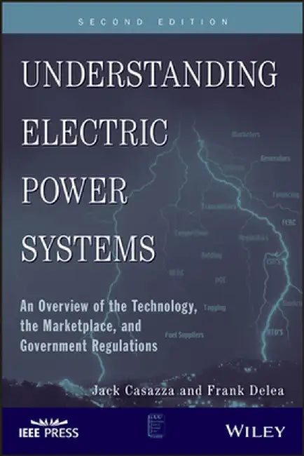 Understanding Electric Power Systems: An Overview of the Technology, the Marketplace, and Government Regulations by Frank Delea
