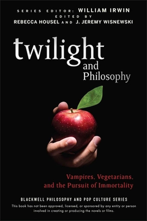 Twilight and Philosophy: Vampires, Vegetarians, and the Pursuit of Immortality by William Irwin