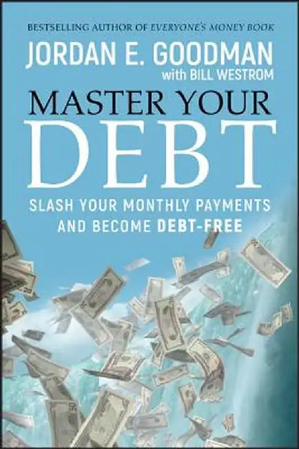 Master Your Debt: Slash Your Monthly Payments and Become Debt Free by Jordan E. Goodman