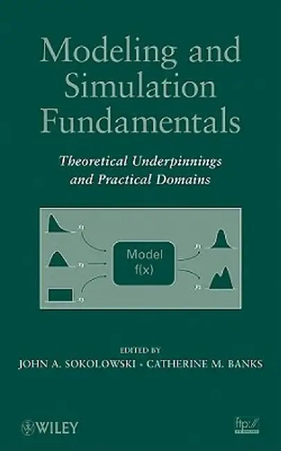 Modeling and Simulation Fundamentals: Theoretical Underpinnings and Practical Domains by John A. Sokolowski