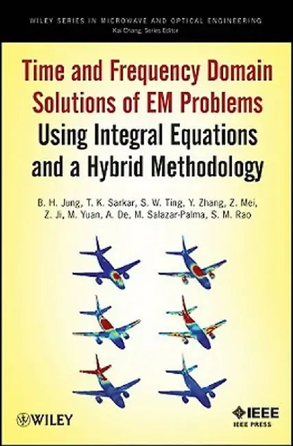 Time and Frequency Domain Solutions of Em Problems: Using Integral Equations and a Hybrid Methodology by B. H. Jung