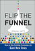 Flip the Funnel: How to Use Existing Customers to Gain New Ones by Joseph Jaffe