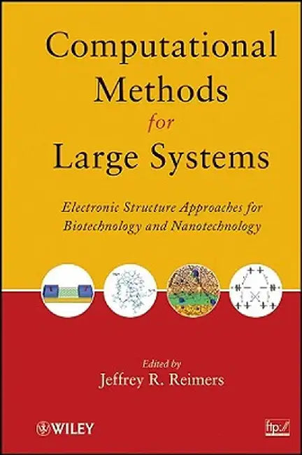 Computational Methods for Large Systems: Electronic Structure Approaches for Biotechnology and Nanotechnology by Jeffrey R. Reimers