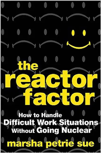 The Reactor Factor: How to Respond Positively to Negative Situations at Work by Marsha Petrie Sue