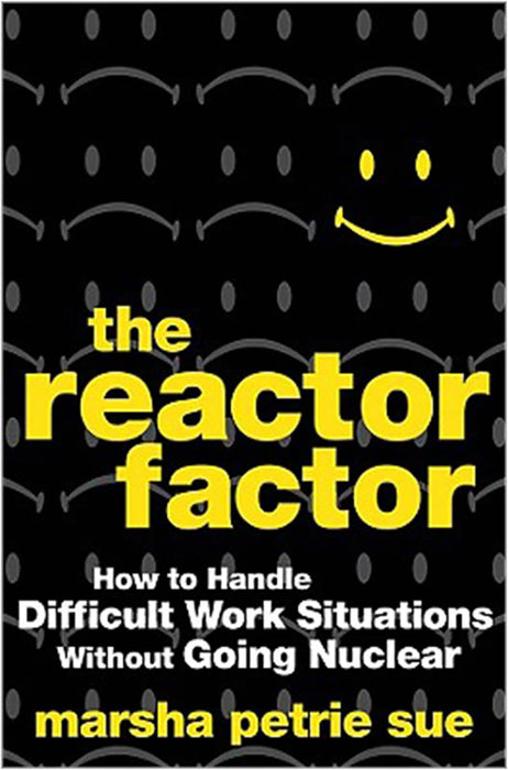 The Reactor Factor: How to Respond Positively to Negative Situations at Work