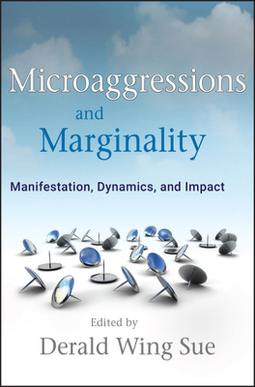 Microaggressions and Marginality: Manifestation, Dynamics, and Impact by Derald Wing Sue