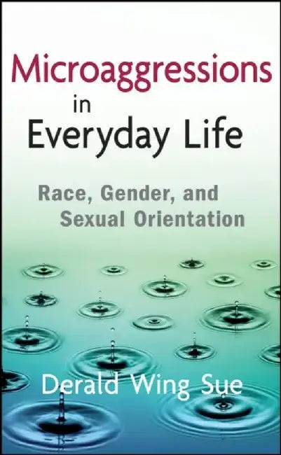 Microaggressions in Everyday Life: Race, Gender, and Sexual Orientation by Derald Wing Sue