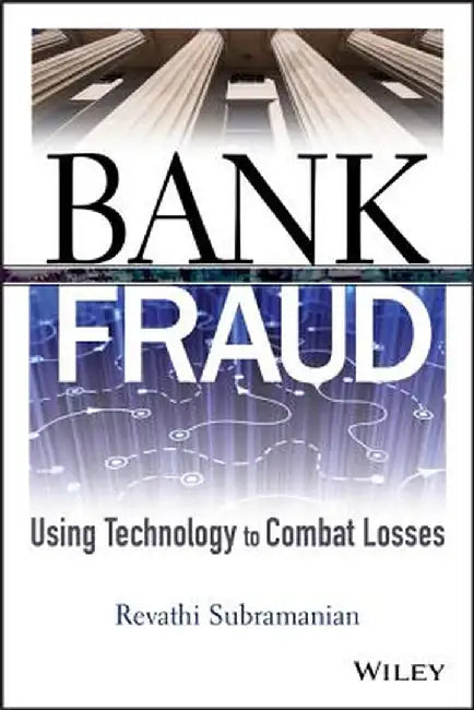Bank Fraud: Using Technology to Combat Losses by Revathi Subramanian