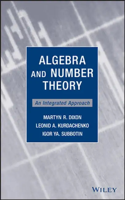 Algebra and Number Theory: An Integrated Approach by Martyn R. Dixon