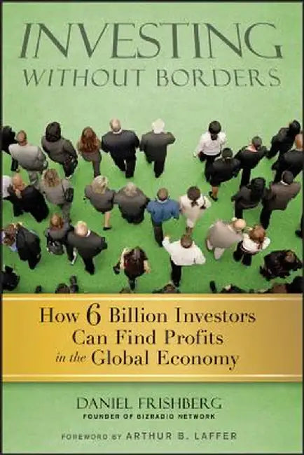 Investing Without Borders: How 6 Billion Investors Can Find Profits in the Global Economy by Daniel Frishberg