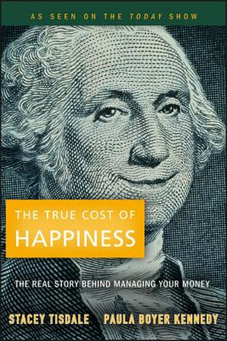 The True Cost of Happiness: The Real Story Behind Managing Your Money by Stacey Tisdale