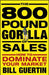 The 800-Pound Gorilla of Sales: How to Dominate Your Market by Bill Guertin