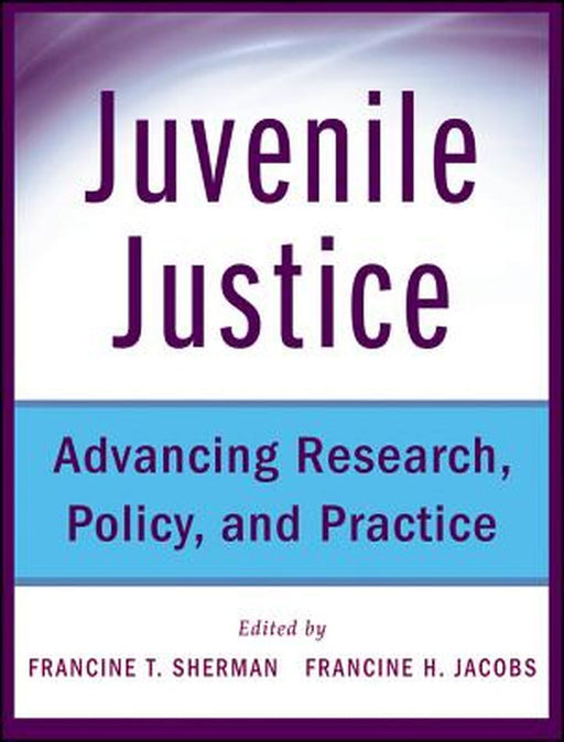 Juvenile Justice: Advancing Research, Policy, and Practice by Francine Sherman