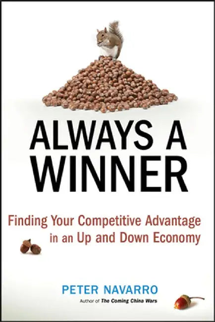 Always a Winner!: Finding Your Competitive Advantage in an Up-And-Down Economy by Peter Navarro