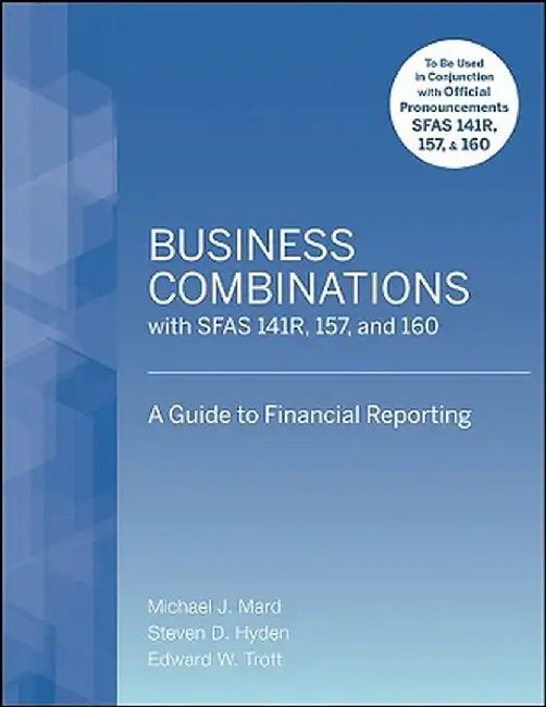 Business Combinations with SFAS 141R, 157, and 160: A Guide to Financial Reporting by Michael J. Mard