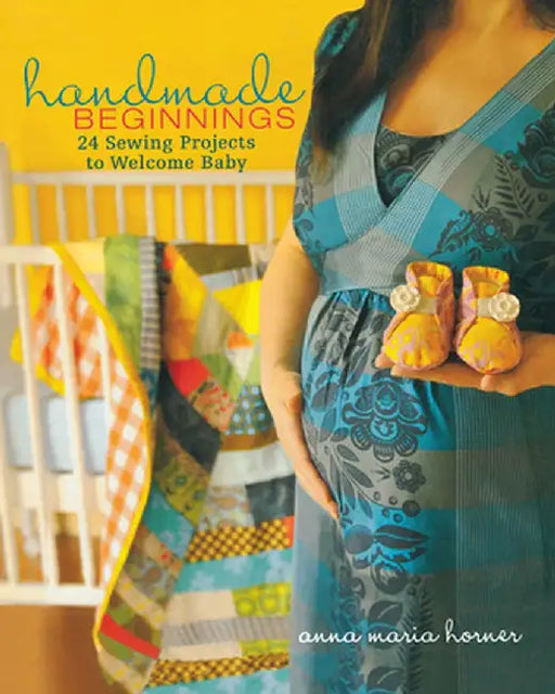 Handmade Beginnings: 24 Sewing Projects to Welcome Baby [With Pattern(s)] by Anna Maria Horner