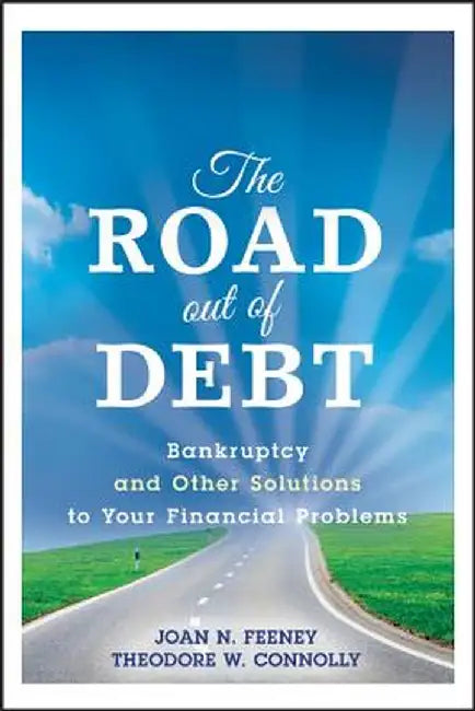 The Road Out of Debt + Website: Bankruptcy and Other Solutions to Your Financial Problems by J. N. Feeney