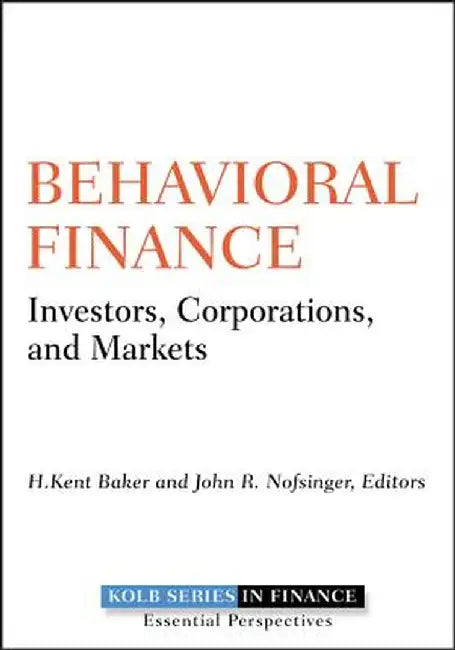 Behavioral Finance: Investors, Corporations, and Markets by H. Kent Baker