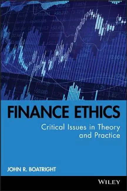 Finance Ethics: Critical Issues in Theory and Practice by John R. Boatright