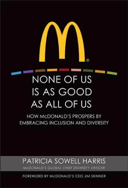 None of Us Is as Good as All of Us: How McDonald's Prospers by Embracing Inclusion and Diversity by Patricia Sowell Harris