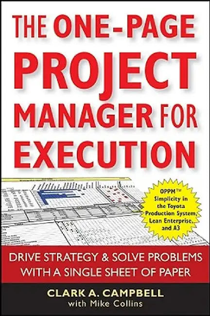 The One-Page Project Manager for Execution: Drive Strategy & Solve Problems with a Single Sheet of Paper by Clark A. Campbell