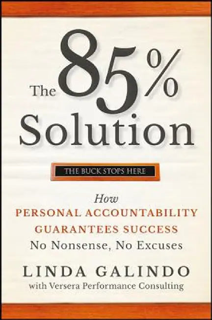 The 85% Solution: How Personal Accountability Guarantees Success -- No Nonsense, No Excuses by Linda Galindo