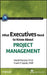 What Executives Need to Know about Project Management by International Institute for Learning