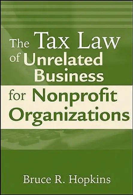 The Tax Law of Unrelated Business for Nonprofit Organizations by Bruce R. Hopkins